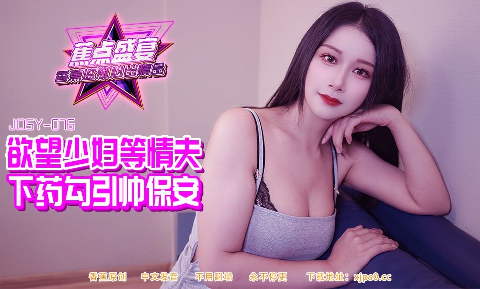 蕉点盛宴-第八十四集-欲望少妇等情夫下药勾引帅保安